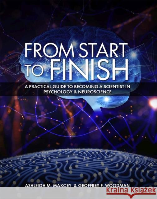 From Start to Finish: A Practical Guide to Becoming a Scientist in Psychology and Neuroscience Geoffrey Woodman Ashleigh Maxcey 9781516527434 Cognella Academic Publishing - książka