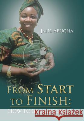 From Start to Finish: How to Be Successful Jane Abucha 9781524547059 Xlibris - książka