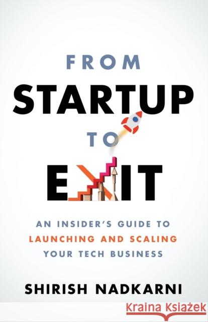 From Startup to Exit: An Insider's Guide to Launching and Scaling Your Tech Business Shirish Nadkarmi 9781400225347 HarperCollins Leadership - książka