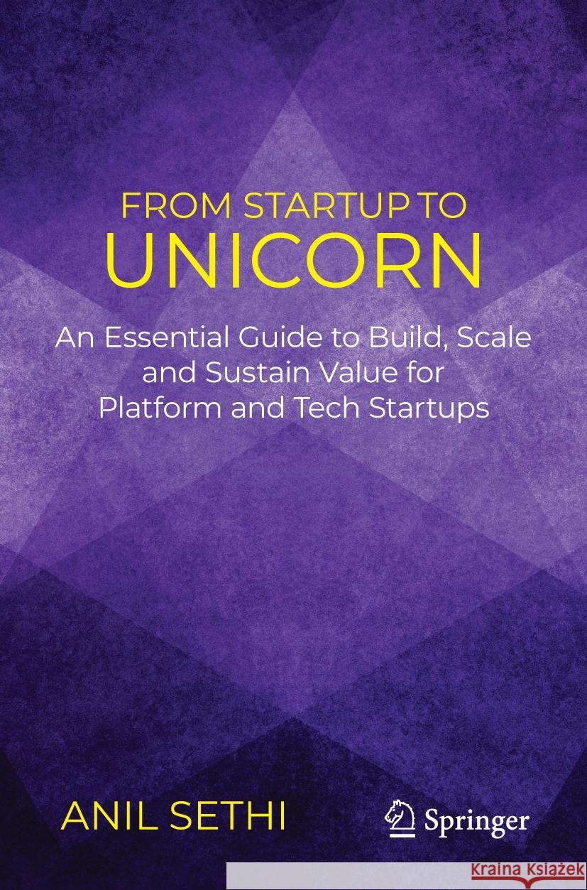 From Startup to Unicorn: An Essential Guide to Build, Scale, and Sustain Value for Platform and Tech Startups Anil Sethi 9783031538933 Springer - książka