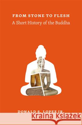 From Stone to Flesh: A Short History of the Buddha Donald S. Lope 9780226333236 University of Chicago Press - książka