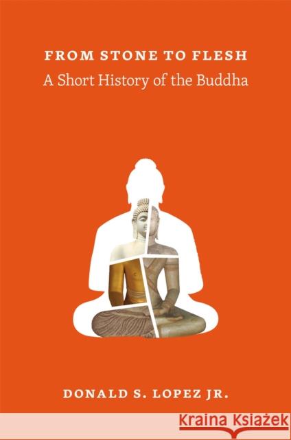 From Stone to Flesh: A Short History of the Buddha Lopez Jr, Donald S. 9780226493206 University of Chicago Press - książka