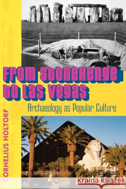 From Stonehenge to Las Vegas: Archaeology as Popular Culture Holtorf, Cornelius 9780759102675 Altamira Press - książka