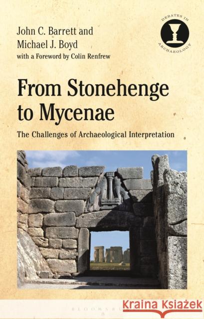 From Stonehenge to Mycenae: The Challenges of Archaeological Interpretation John Barrett Michael J. Boyd Richard Hodges 9781474291897 Bloomsbury Academic - książka