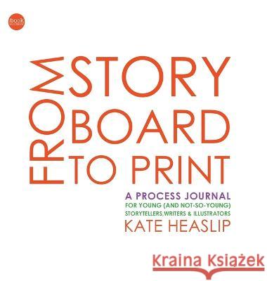 From Storyboard to Print: A Process Journal for Young (and not-so-young) Storytellers, Writers & Illustrators Kate Heaslip 9780645464337 Book Incubator - książka