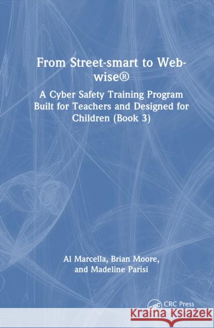 From Street-smart to Web-wise®: A Cyber Safety Training Program Built for Teachers and Designed for Children (Book 3) Madeline Parisi 9781032731780 CRC Press - książka