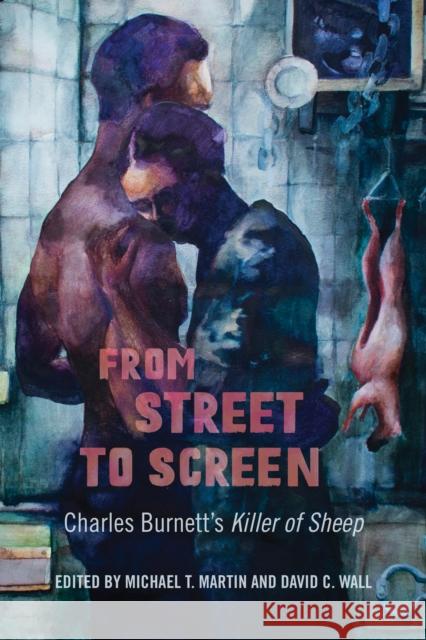 From Street to Screen: Charles Burnett's Killer of Sheep David C. Wall Michael T. Martin 9780253049544 Indiana University Press - książka