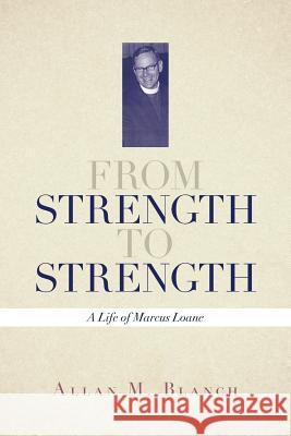 From Strength to Strength: A Life of Marcus Loane Allan M Blanch 9781925333336 Australian Scholarly Publishing - książka