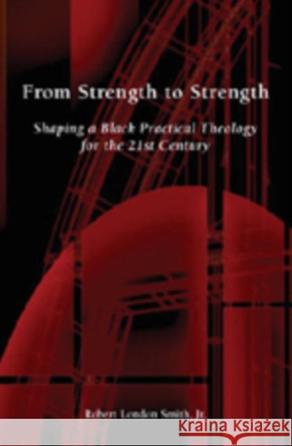 From Strength to Strength: Shaping a Black Practical Theology for the 21st Century Smith Jr, Robert London 9780820495187 Peter Lang Publishing Inc - książka