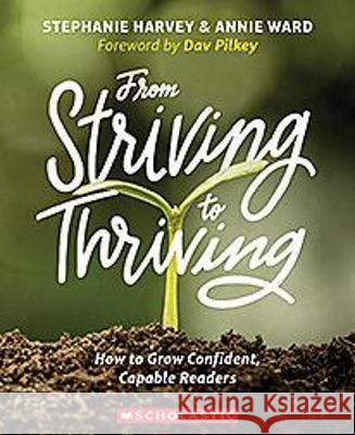 From Striving to Thriving: How to Grow Confident, Capable Readers Stephanie Harvey Annie Ward 9781338051964 Scholastic Professional - książka