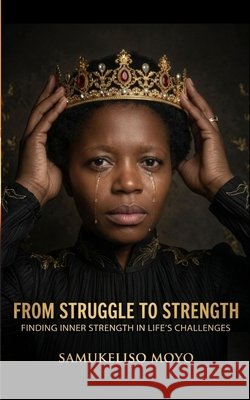 From Struggle to Strength: Finding Inner Strength In Life's Challenges Samukeliso Moyo 9781834924465 National Library of South Africa - książka