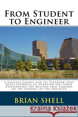 From Student to Engineer: A College Course and its Textbook that Gives Students an Overview for those Considering the Mission that Embarks on th Shell, Brian 9781519785152 Createspace Independent Publishing Platform - książka