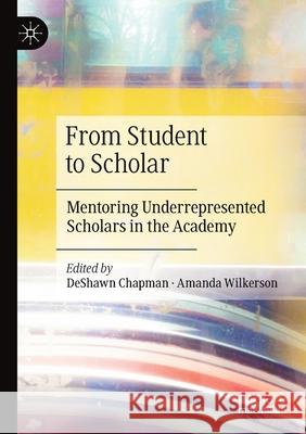 From Student to Scholar: Mentoring Underrepresented Scholars in the Academy Deshawn Chapman Amanda Wilkerson 9783030420833 Palgrave MacMillan - książka