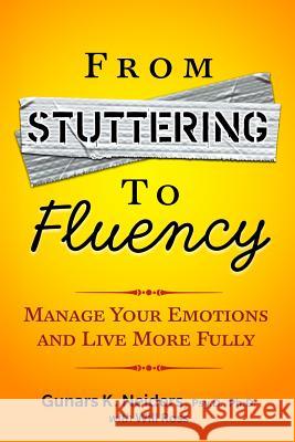 From Stuttering to Fluency: Manage Your Emotions and Live More Fully Gunars K. Neider Will Ross 9781494302580 Createspace - książka