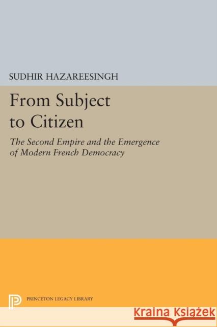 From Subject to Citizen: The Second Empire and the Emergence of Modern French Democracy Hazareesingh, Sudhir 9780691606521 John Wiley & Sons - książka