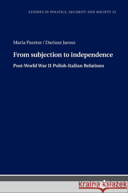 From Subjection to Independence: Post-World War II Polish-Italian Relations Antoni Bohdanowicz Dariusz Jarosz Maria Pasztor 9783631822876 Peter Lang Gmbh, Internationaler Verlag Der W - książka