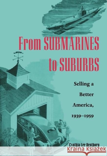 From Submarines to Suburbs: Selling a Better America, 1939-1959 Cynthia Lee Henthorn 9780821416778 Ohio University Press - książka