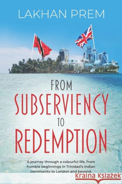 From Subserviency to Redemption: A journey through a colourful life, from humble beginnings in Trinidad's Indian community to London and beyond. Lakhan Prem 9781861519436 Mereo Books - książka