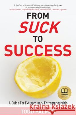 From Suck to Success: A Guide For Extraordinary Entrepreneurship Todd Palmer 9780578856445 Extraordinary Advisors, Inc. - książka