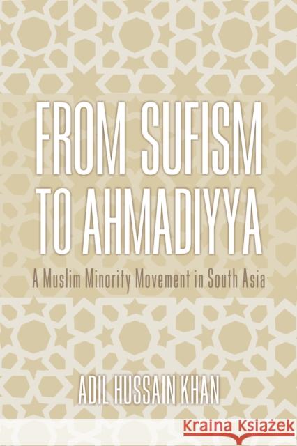 From Sufism to Ahmadiyya: A Muslim Minority Movement in South Asia Adil Hussain Khan 9780253015235 Indiana University Press - książka