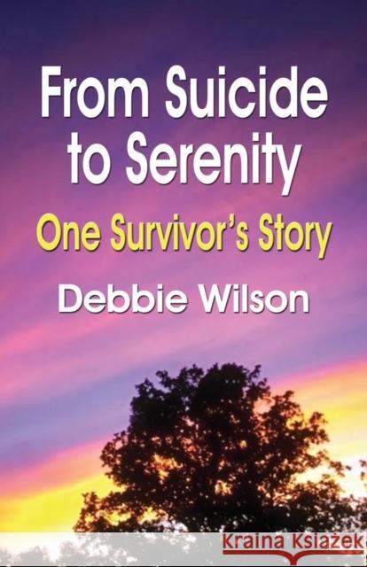 From Suicide to Serenity: One Survivor's Story Wilson, Debbie 9781601452283 Booklocker.com - książka