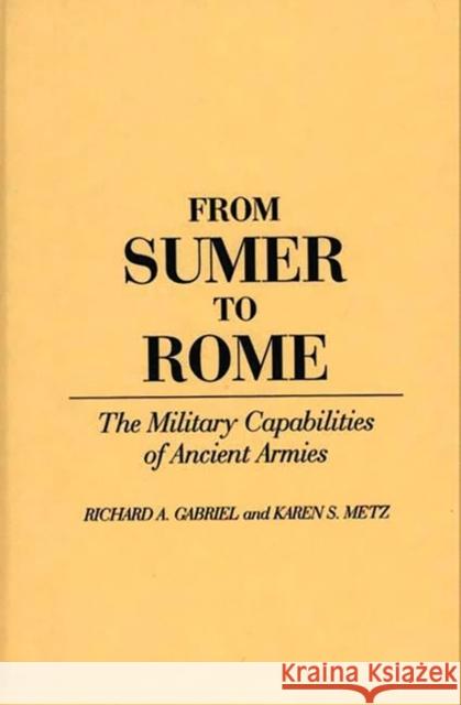 From Sumer to Rome: The Military Capabilities of Ancient Armies Gabriel, Richard 9780313276453 Greenwood Press - książka