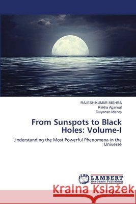 From Sunspots to Black Holes: Volume-I Mishra, Rajesh Kumar, Agarwal, Rekha, Mishra, Divyansh 9786630294002 LAP Lambert Academic Publishing - książka