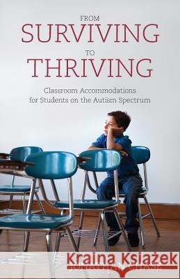 From Surviving to Thriving: Classroom Accommodations for Students on the Autism Spectrum Jonathan Chase 9780998144405 Out of the Bubble Publishing - książka