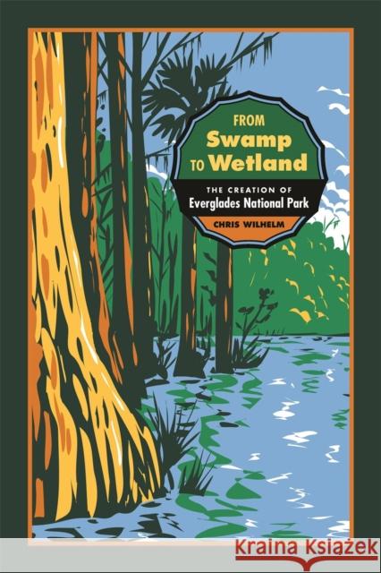 From Swamp to Wetland: The Creation of Everglades National Park Chris Wilhelm 9780820362380 University of Georgia Press - książka