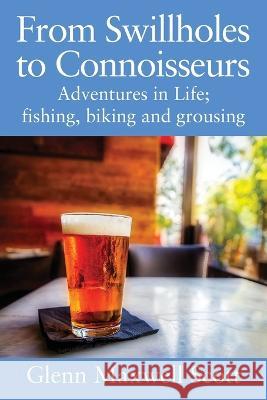 From Swillholes to Connoisseurs: Adventures in Life; fishing, biking and grousing Glenn Maxwell Scott 9781977251237 Outskirts Press - książka