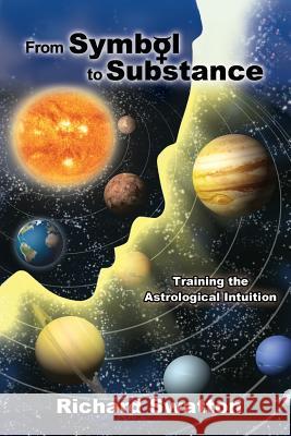From Symbol to Substance: Training the Astrological Intuition Richard Swatton 9781516984442 Createspace Independent Publishing Platform - książka