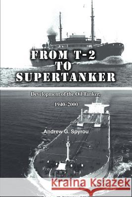 From T-2 to Supertanker: Development of the Oil Tanker, 1940-2000 Andrew G Spyrou 9780595360680 iUniverse - książka