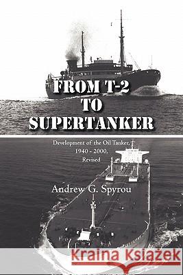 From T-2 to Supertanker: Development of the Oil Tanker, 1940 - 2000, Revised Andrew G Spyrou 9781462002344 iUniverse - książka