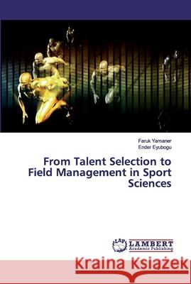 From Talent Selection to Field Management in Sport Sciences Faruk Yamaner Ender Eyubogu 9786200487452 LAP Lambert Academic Publishing - książka