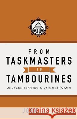 From Taskmasters to Tambourines: An Exodus Narrative to Spiritual Freedom John Pace 9780998622125 Crimson House Ministries - książka