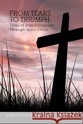 From Tears to Triumph: Tales of Transformation Through Jesus Christ Alyssa Middleton 9780692577769 Beauty for Ashes Press - książka