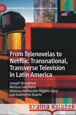 From Telenovelas to Netflix: Transnational, Transverse Television in Latin America Joseph Straubhaar Melissa Santillana Vanessa d 9783030774691 Palgrave MacMillan - książka