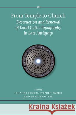 From Temple to Church: Destruction and Renewal of Local Cultic Topography in Late Antiquity Stephen Emmel Johannes Hahn Ulrich Gotter 9789004283220 Brill Academic Publishers - książka