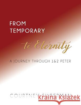 From Temporary to Eternity: A Journey Through 1 & 2 Peter Courtney Silberman 9781537026800 Createspace Independent Publishing Platform - książka