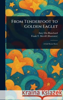 From Tenderfoot to Golden Eaglet Amy Ella Blanchard Frank T. Merrill 9781025234922 Anson Street Press - książka
