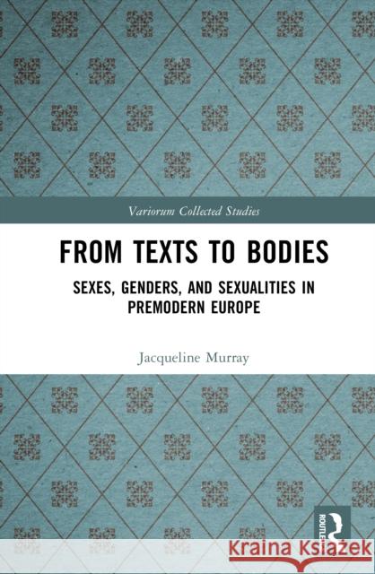 From Texts to Bodies: Sexes, Genders, and Sexualities in Premodern Europe Jacqueline Murray 9781032722115 Routledge - książka