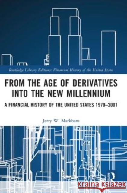 From the Age of Derivatives Into the New Millennium: A Financial History of the United States 1970-2001 Jerry W. Markham 9781032161143 Routledge - książka