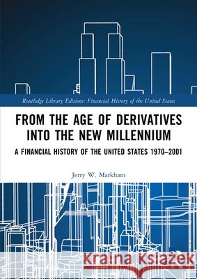 From the Age of Derivatives Into the New Millennium: A Financial History of the United States 1970-2001 Jerry W. Markham 9781032161150 Routledge - książka