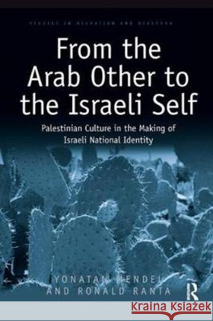 From the Arab Other to the Israeli Self: Palestinian Culture in the Making of Israeli National Identity Yonatan Mendel Ronald Ranta 9781138367005 Routledge - książka