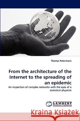 From the Architecture of the Internet to the Spreading of an Epidemic Thomas Petermann 9783838319995 LAP Lambert Academic Publishing - książka