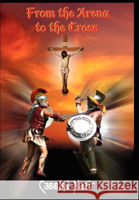 From the Arena to the Cross Cassini Nazir 9781418487904 Authorhouse - książka