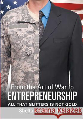 From the Art of War to Entrepreneurship: All that Glitters is Not Gold Shelton Rhodes, PhD 9781483453613 Lulu Publishing Services - książka