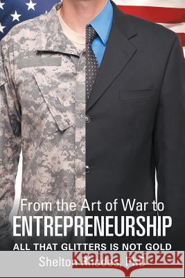 From the Art of War to Entrepreneurship: All that Glitters is Not Gold Shelton Rhodes, PhD 9781483453637 Lulu Publishing Services - książka