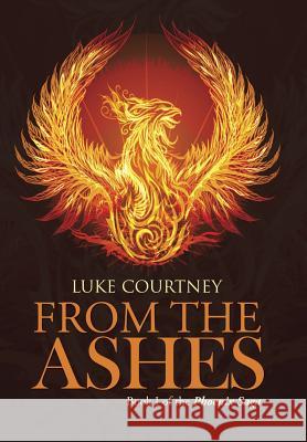 From the Ashes: Book I of the Phoenix Saga Luke Courtney 9781496977205 Authorhouse - książka