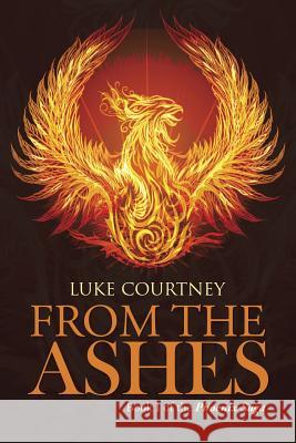 From the Ashes: Book I of the Phoenix Saga Luke Courtney 9781496977212 Authorhouse - książka